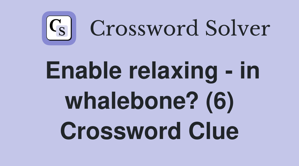 Enable relaxing - in whalebone? (6) Crossword Clue