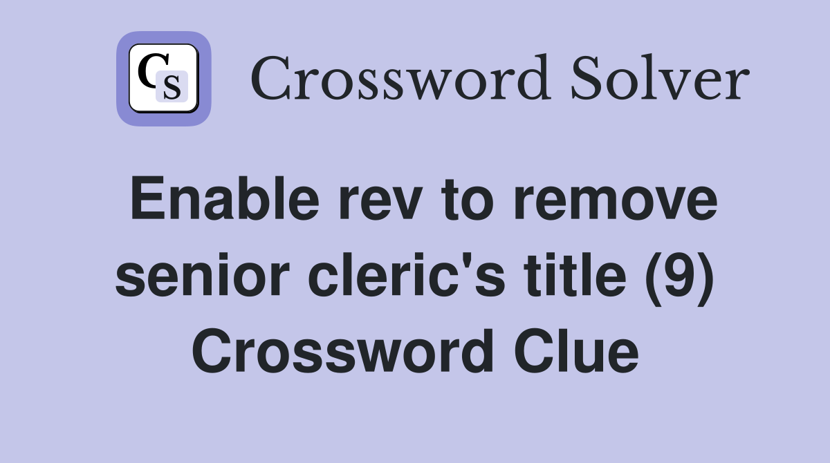 Enable rev to remove senior cleric's title (9) Crossword Clue