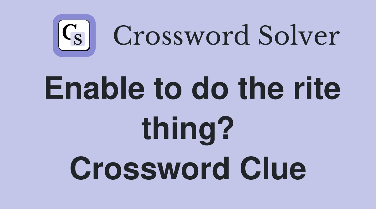 Enable to do the rite thing? Crossword Clue