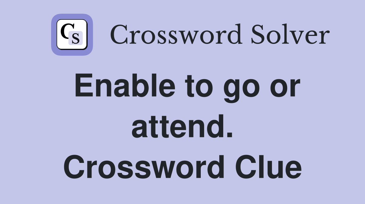 Enable to go or attend. Crossword Clue