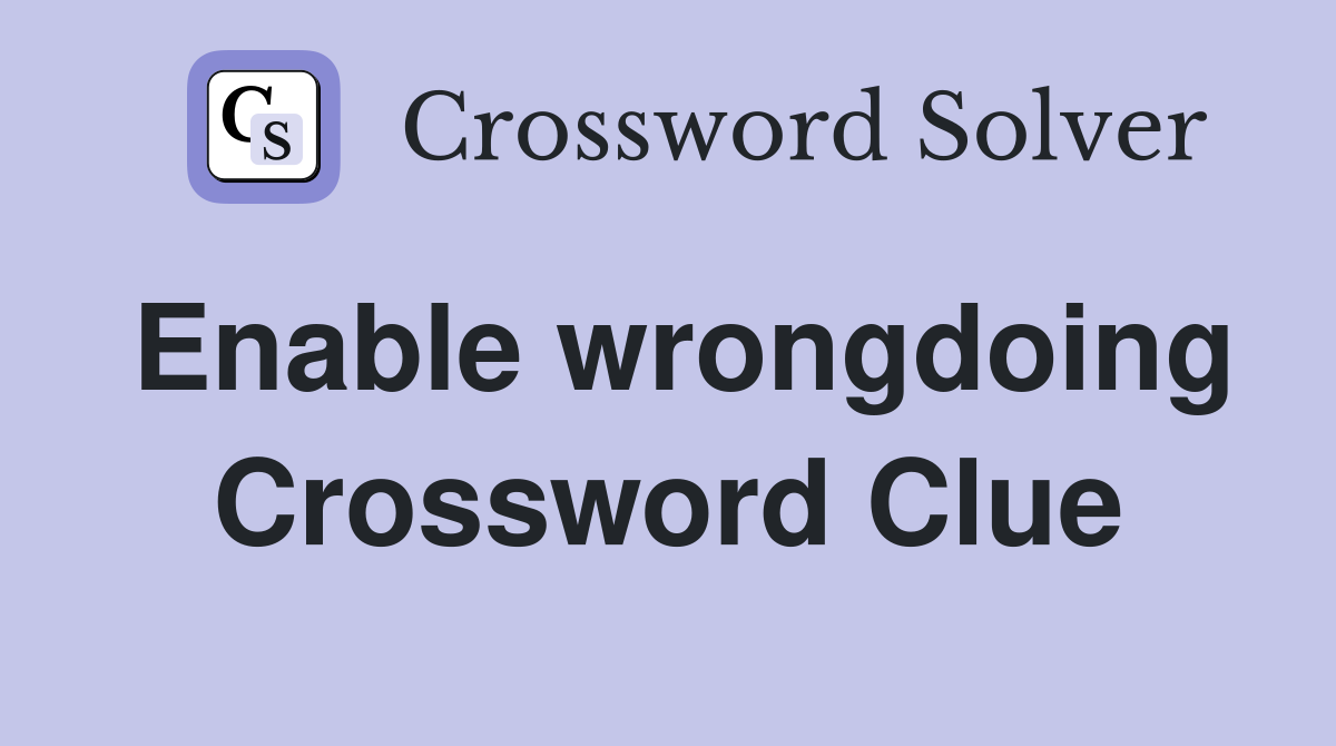 Enable wrongdoing Crossword Clue