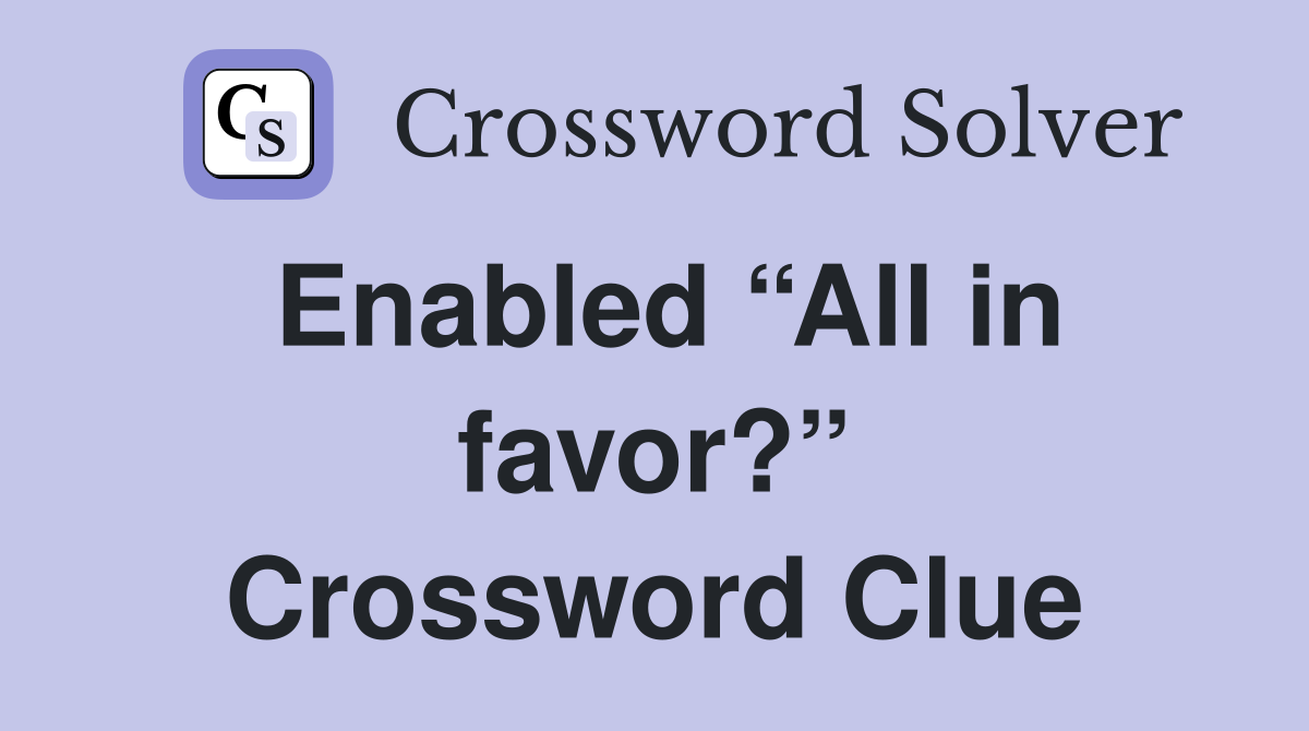 Enabled “All in favor?” Crossword Clue