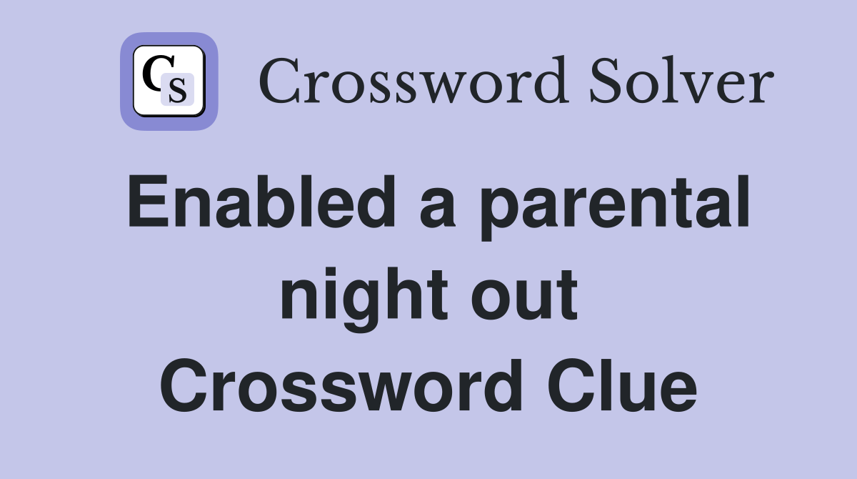Enabled a parental night out Crossword Clue