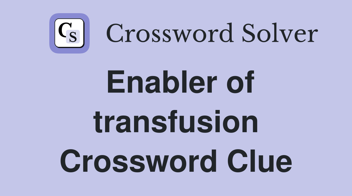 Enabler of transfusion Crossword Clue