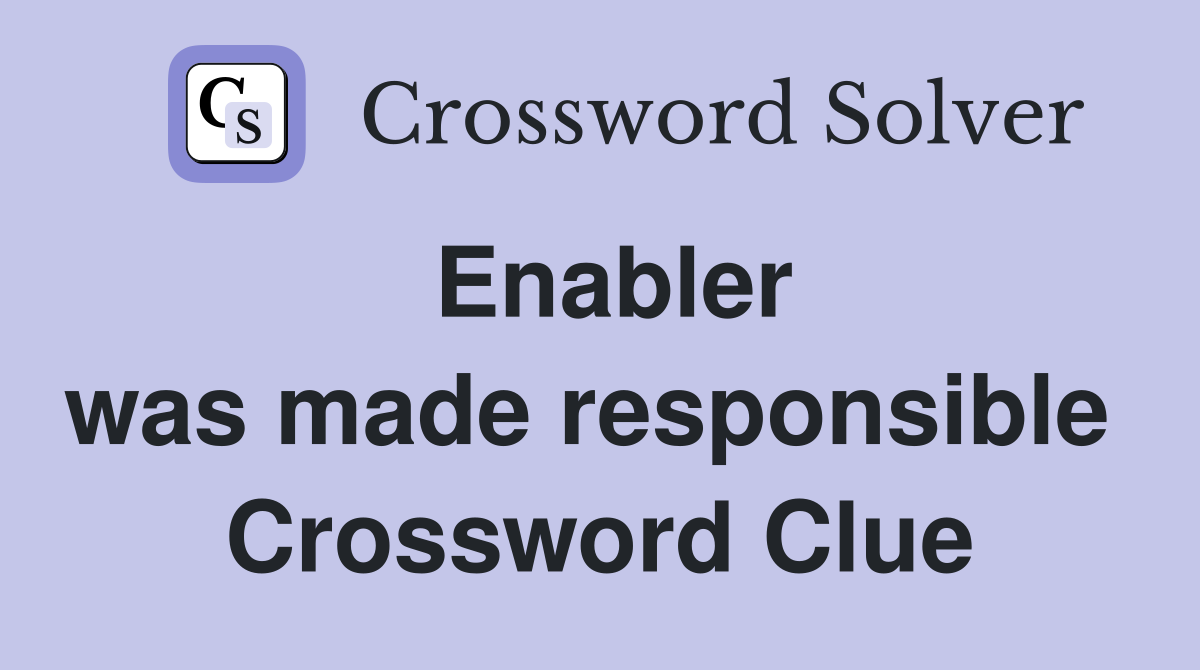 Enabler was made responsible  Crossword Clue