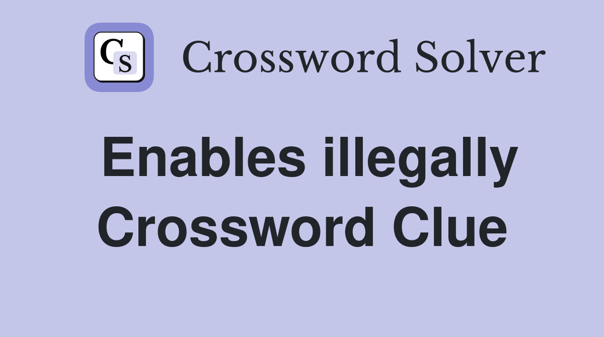 Enables illegally Crossword Clue