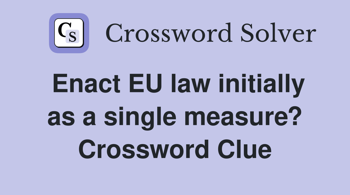 Enact EU law initially as a single measure? Crossword Clue