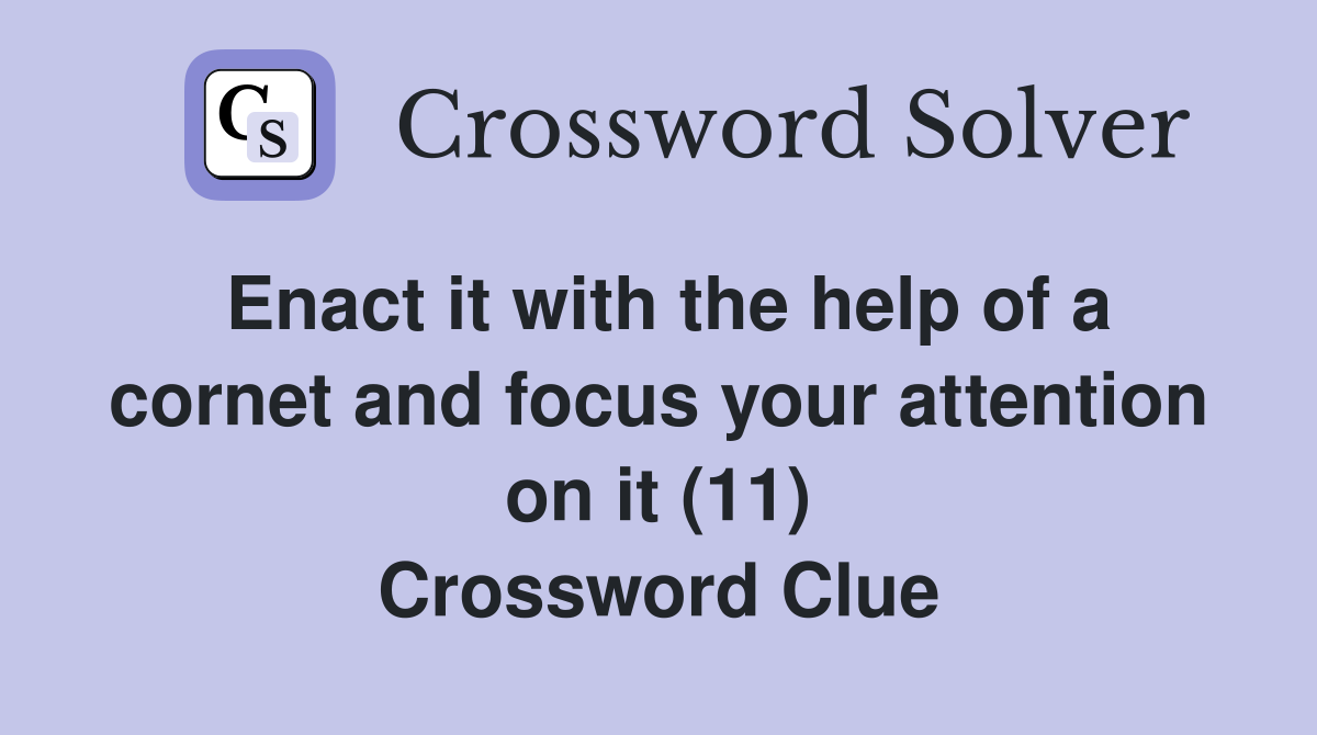 Enact it with the help of a cornet and focus your attention on it (11) Crossword Clue