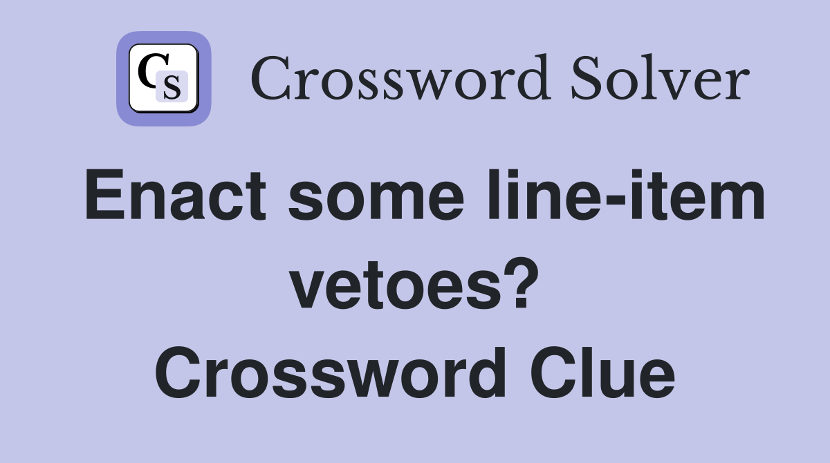 Enact some line-item vetoes? Crossword Clue