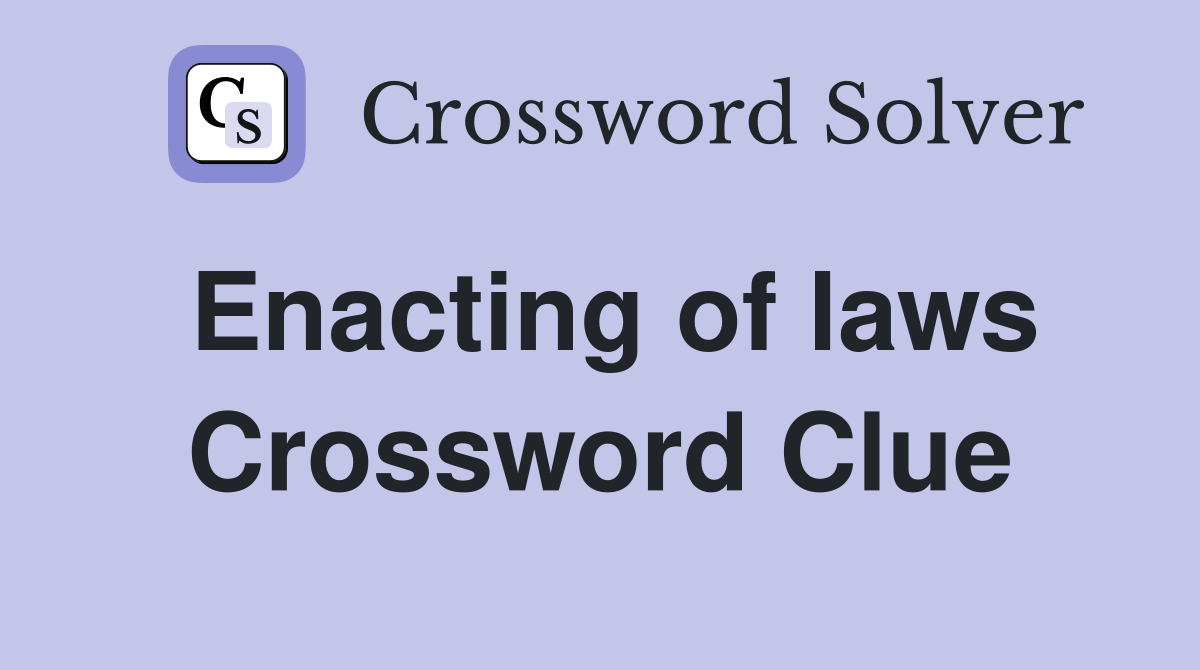 Enacting of laws Crossword Clue