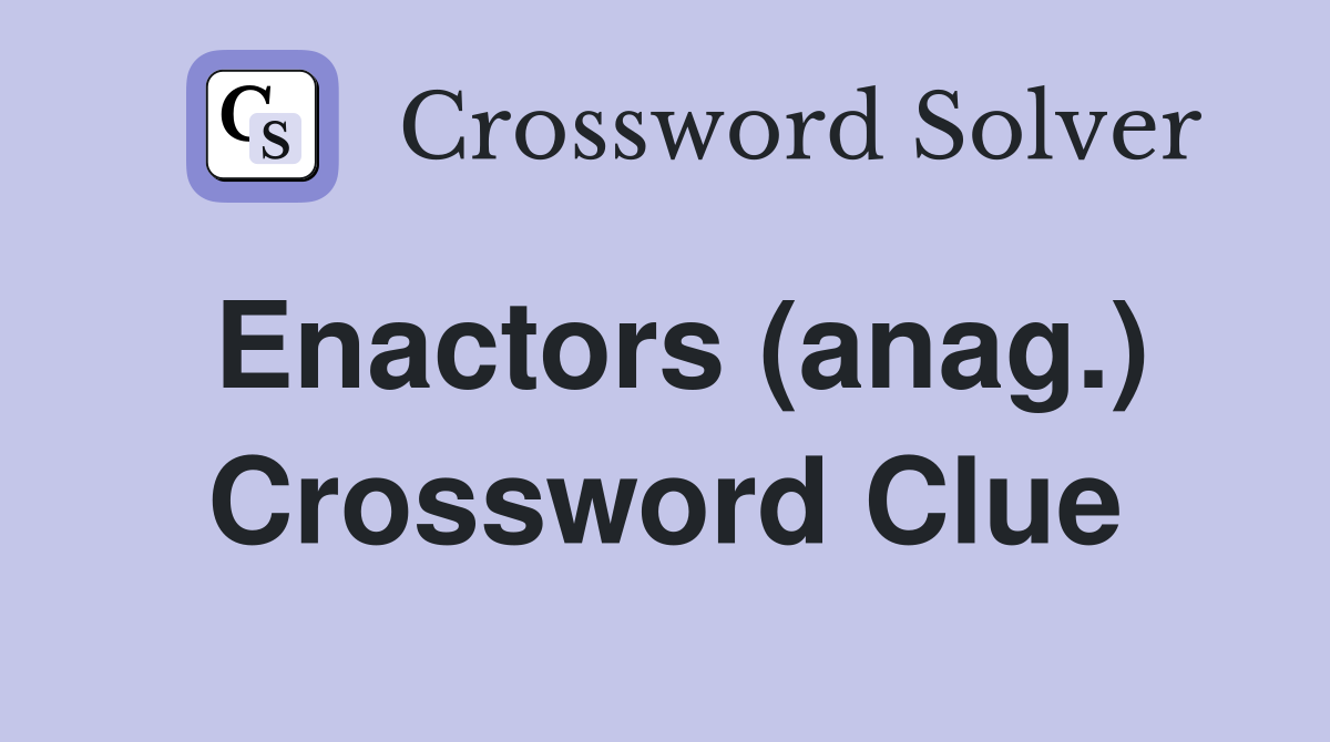 Enactors (anag.) Crossword Clue