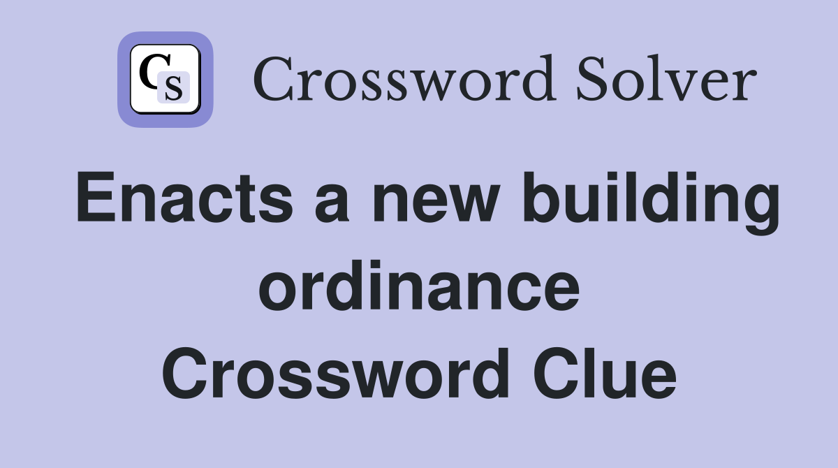 Enacts a new building ordinance Crossword Clue