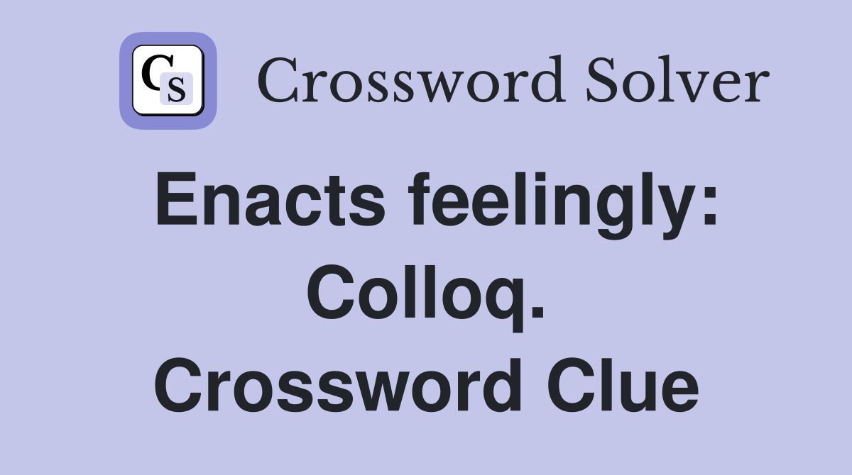 Enacts feelingly: Colloq. Crossword Clue