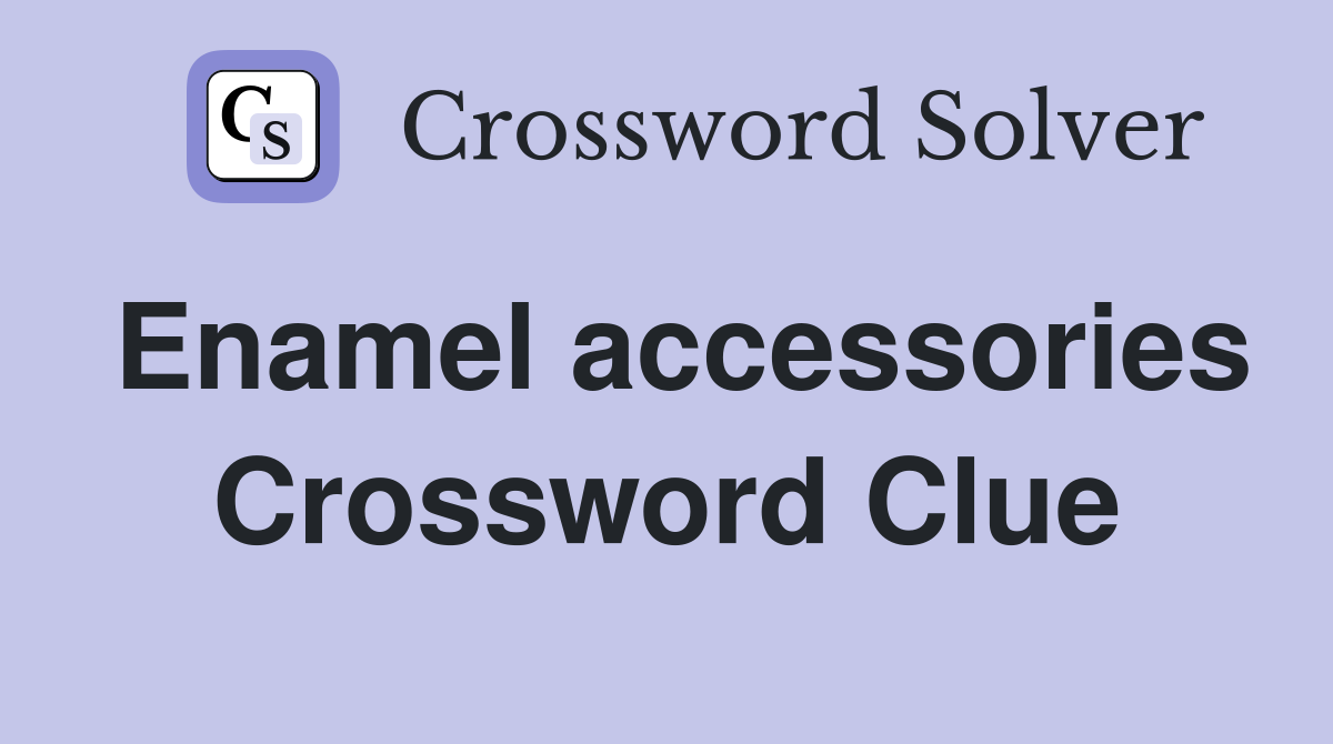 Enamel accessories Crossword Clue
