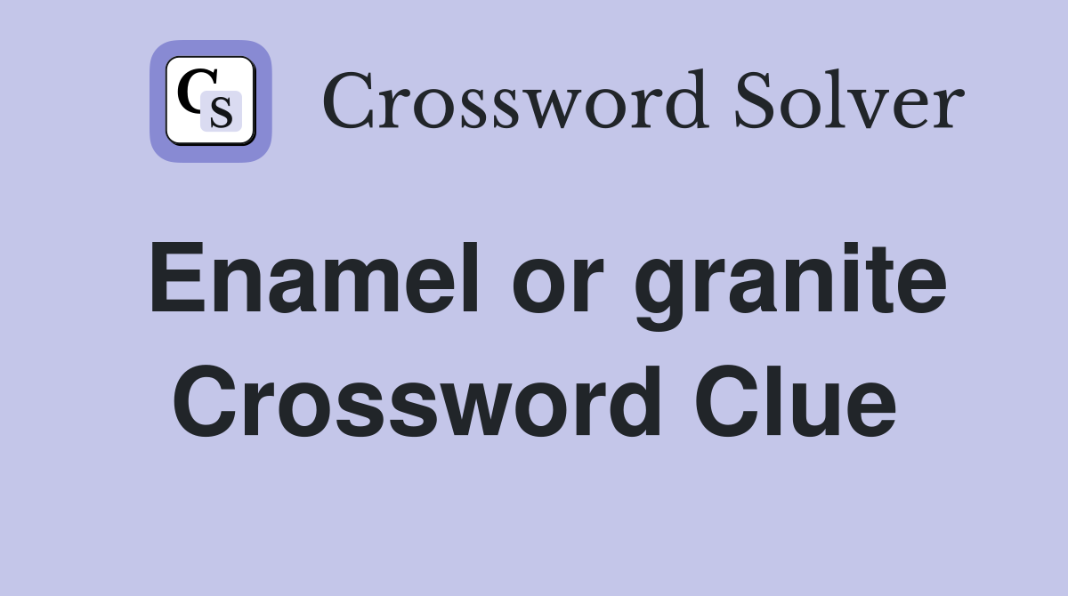 Enamel or granite Crossword Clue
