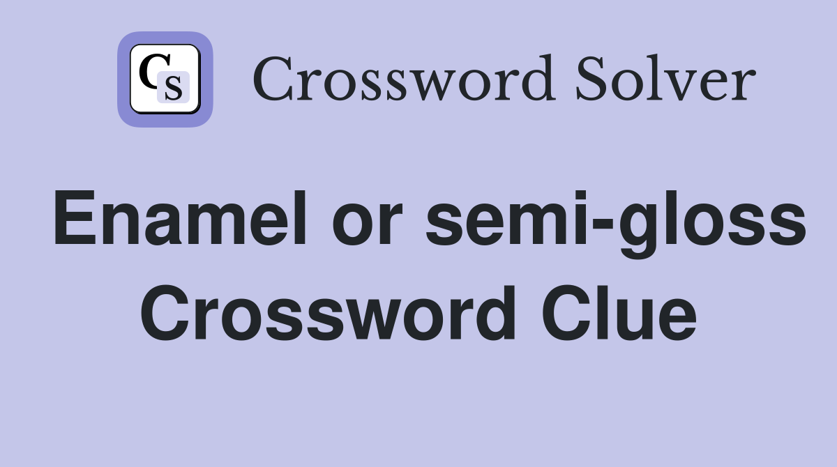 Enamel or semi-gloss Crossword Clue