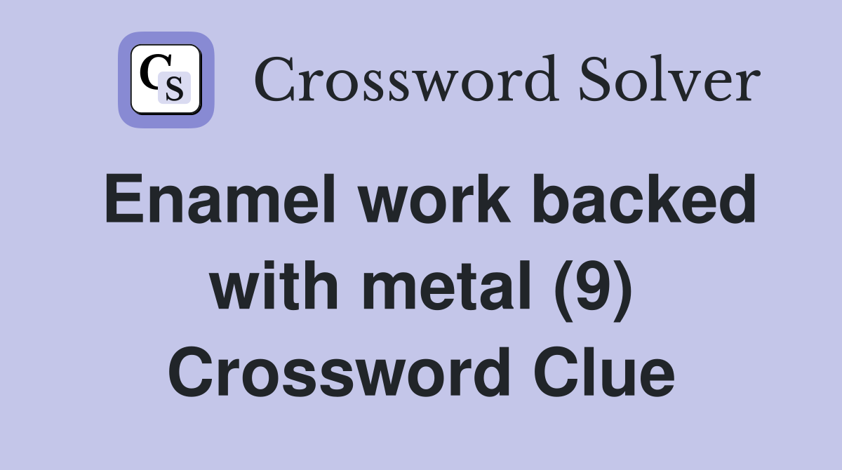 Enamel work backed with metal (9) Crossword Clue