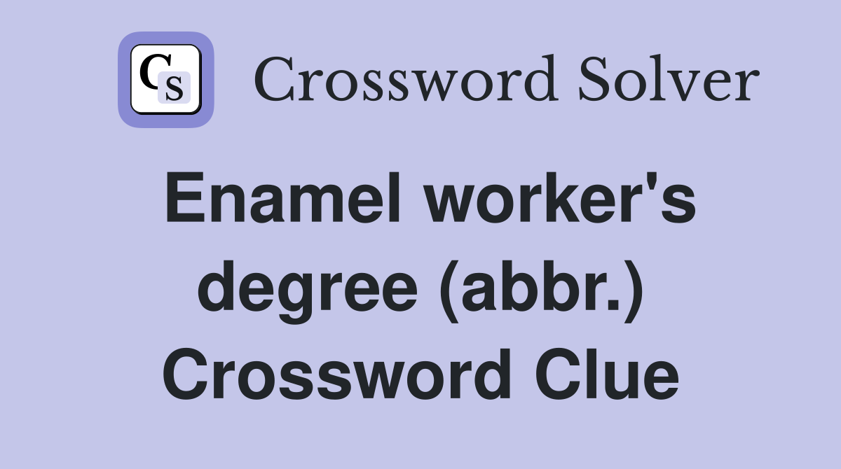 Enamel worker's degree (abbr.) Crossword Clue