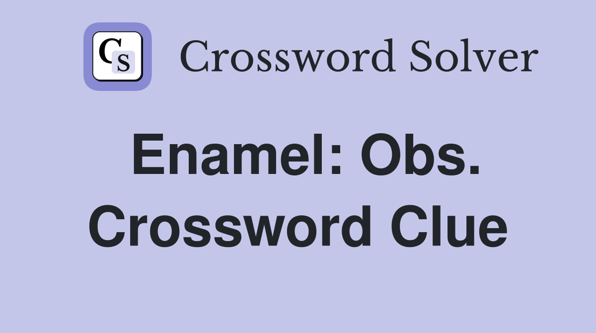Enamel: Obs. Crossword Clue