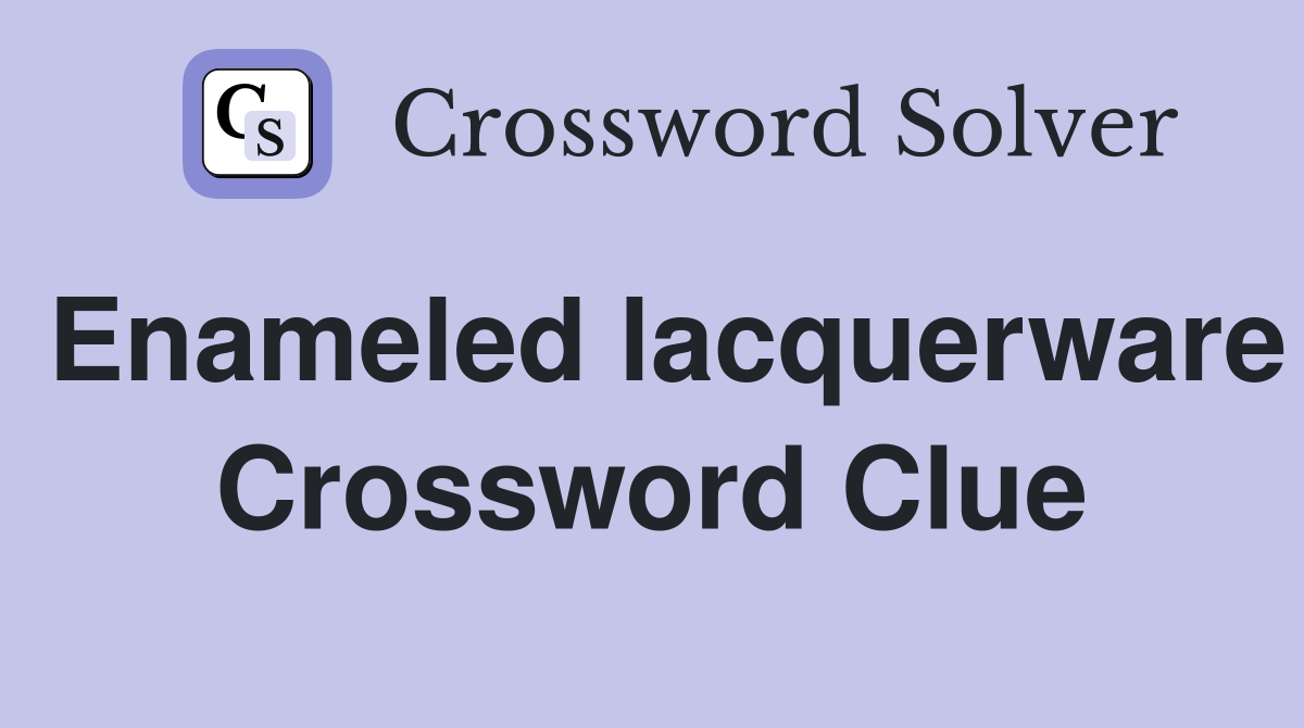 Enameled lacquerware Crossword Clue