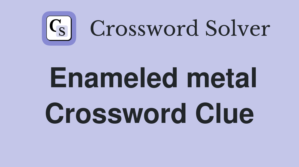 Enameled metal Crossword Clue