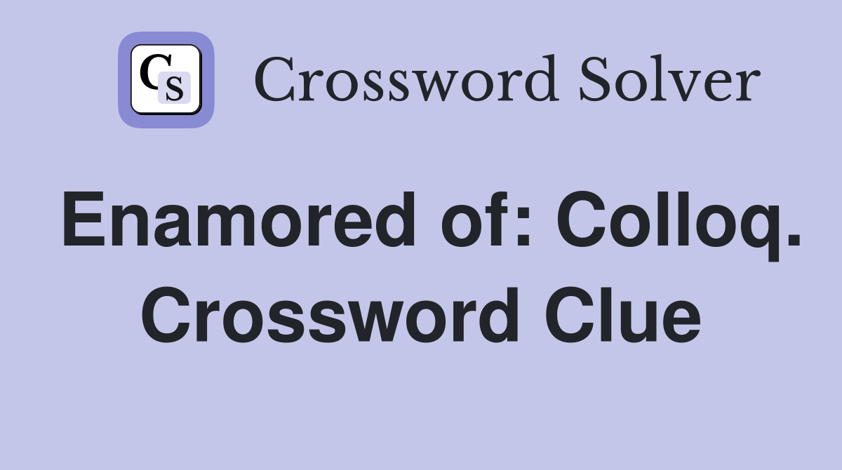 Enamored of: Colloq. Crossword Clue
