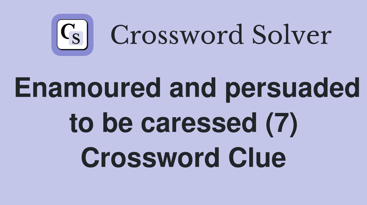 Enamoured and persuaded to be caressed (7) Crossword Clue
