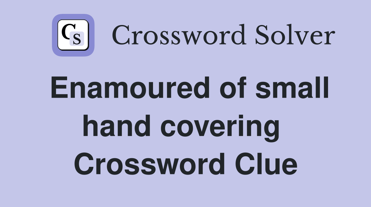 Enamoured of small hand covering  Crossword Clue