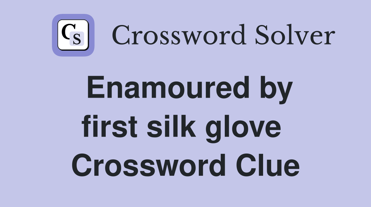 Enamoured by first silk glove  Crossword Clue