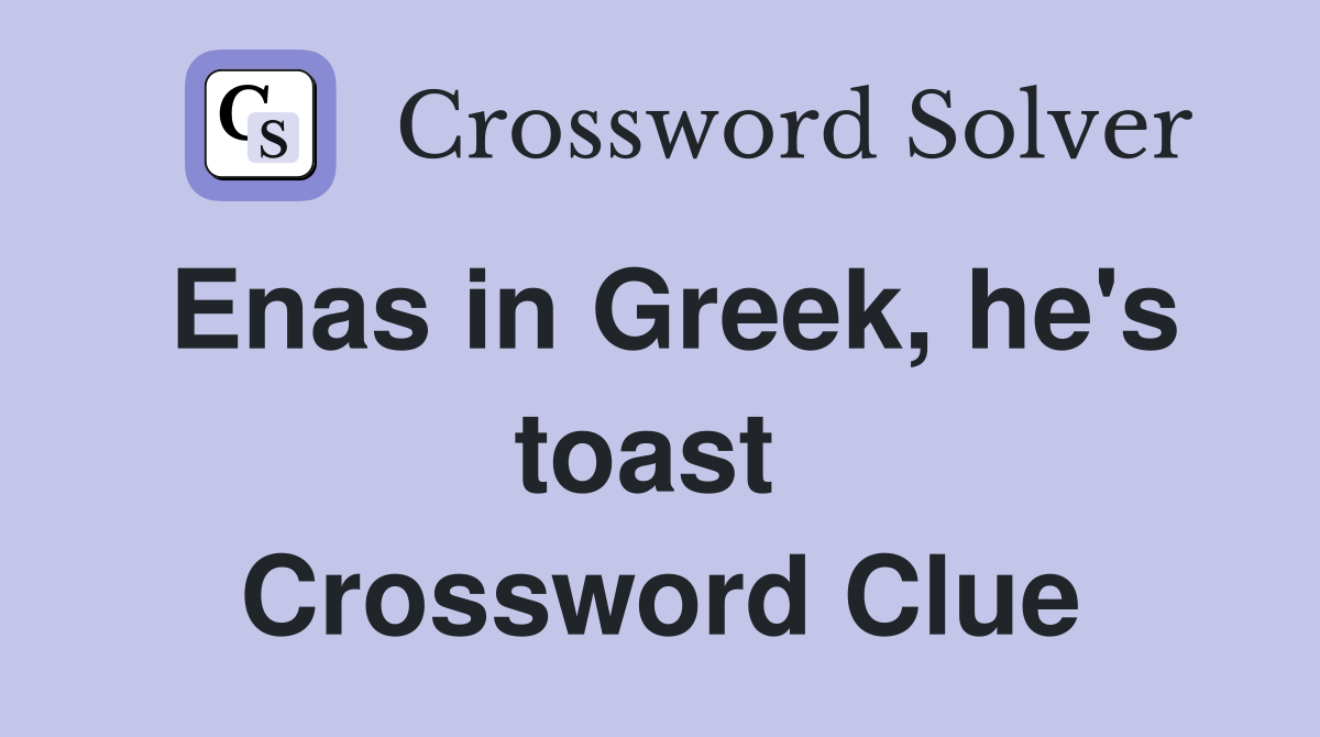 Enas in Greek, he's toast  Crossword Clue