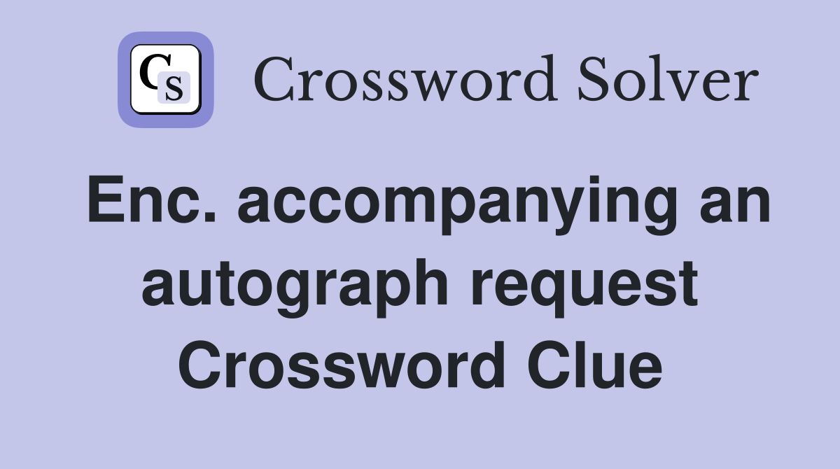 Enc. accompanying an autograph request Crossword Clue