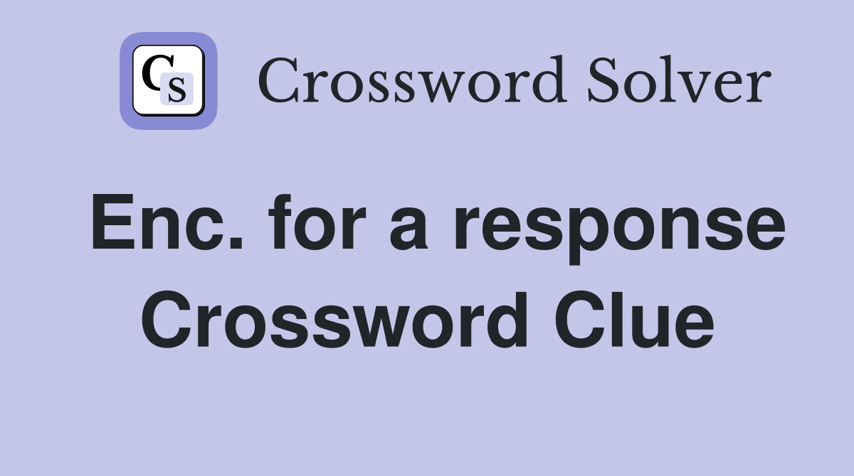 Enc. for a response Crossword Clue
