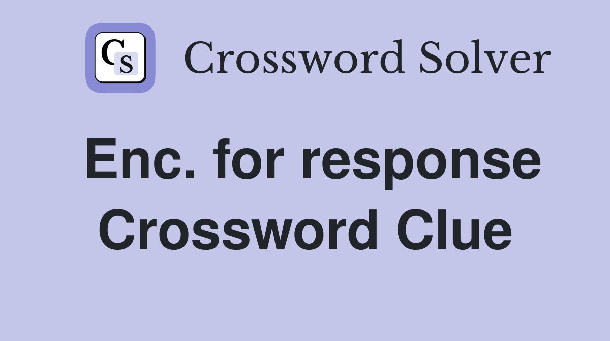 Enc. for response Crossword Clue