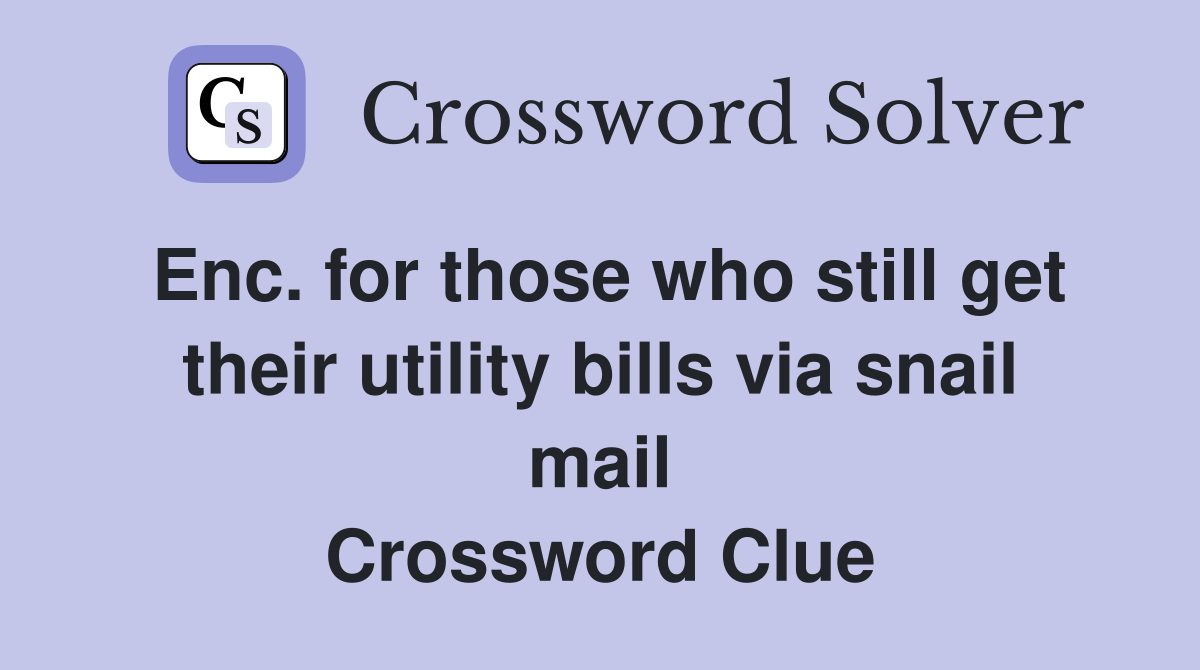 Enc. for those who still get their utility bills via snail mail Crossword Clue