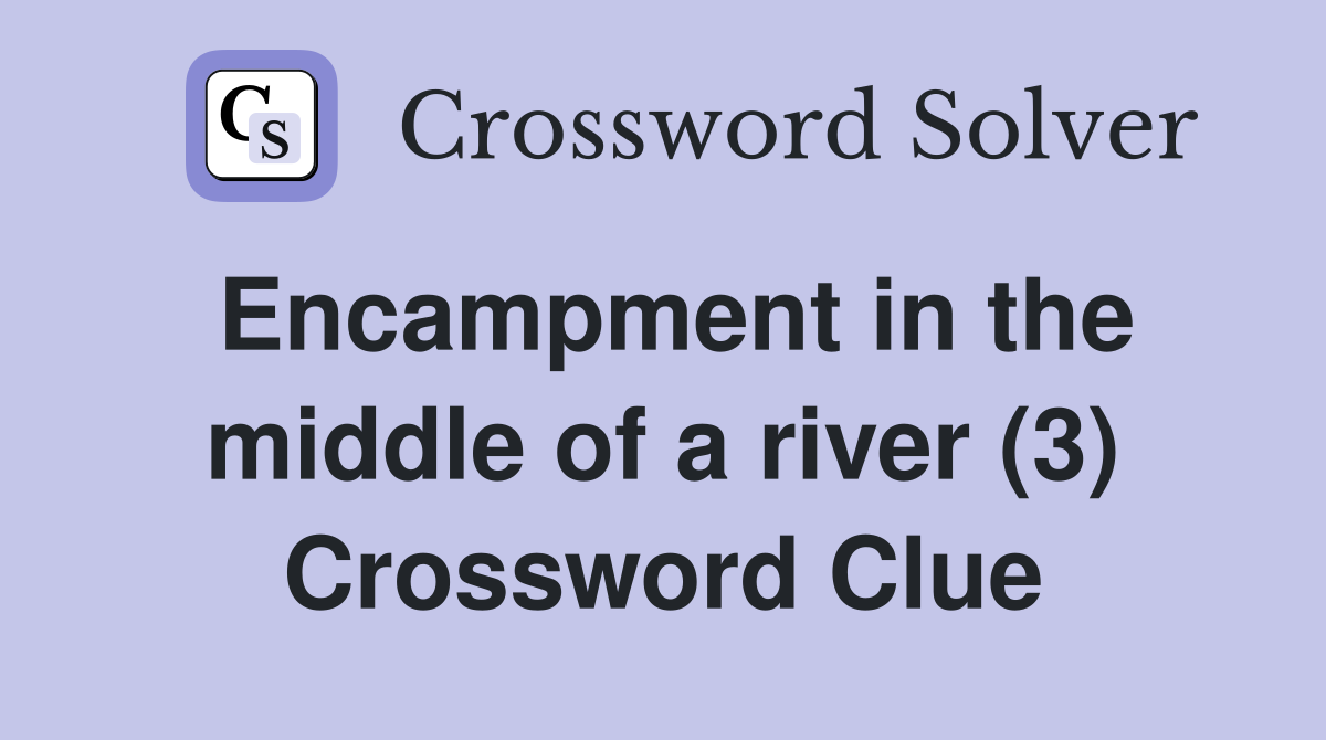 Encampment in the middle of a river (3) Crossword Clue