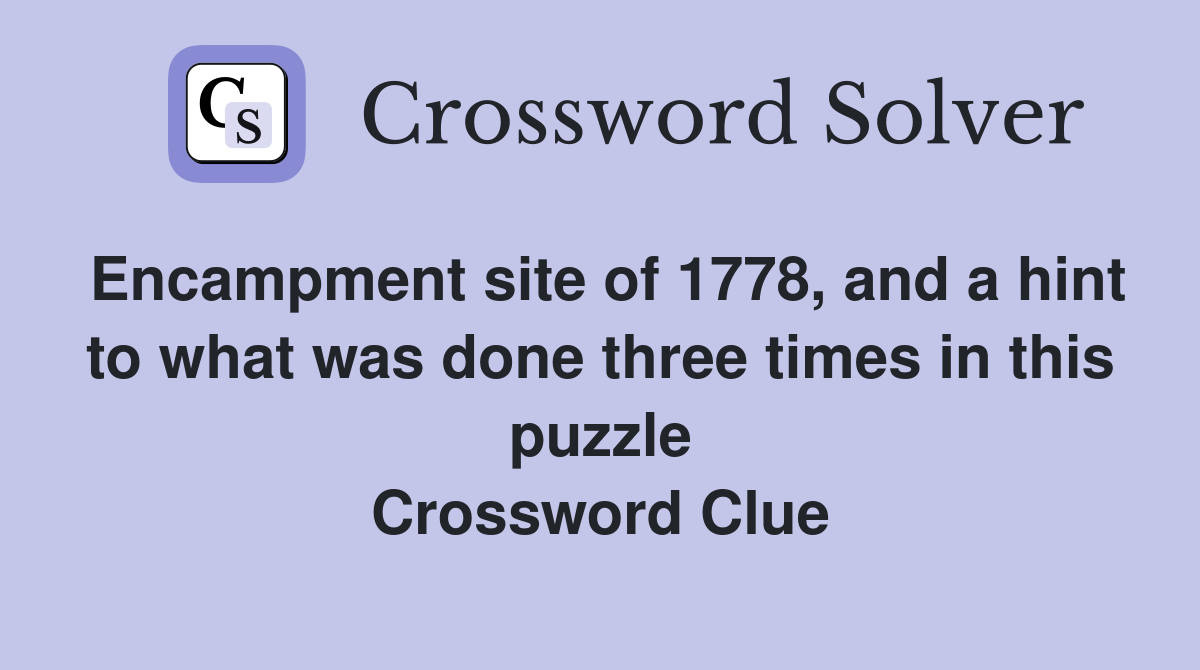 Encampment site of 1778, and a hint to what was done three times in this puzzle Crossword Clue