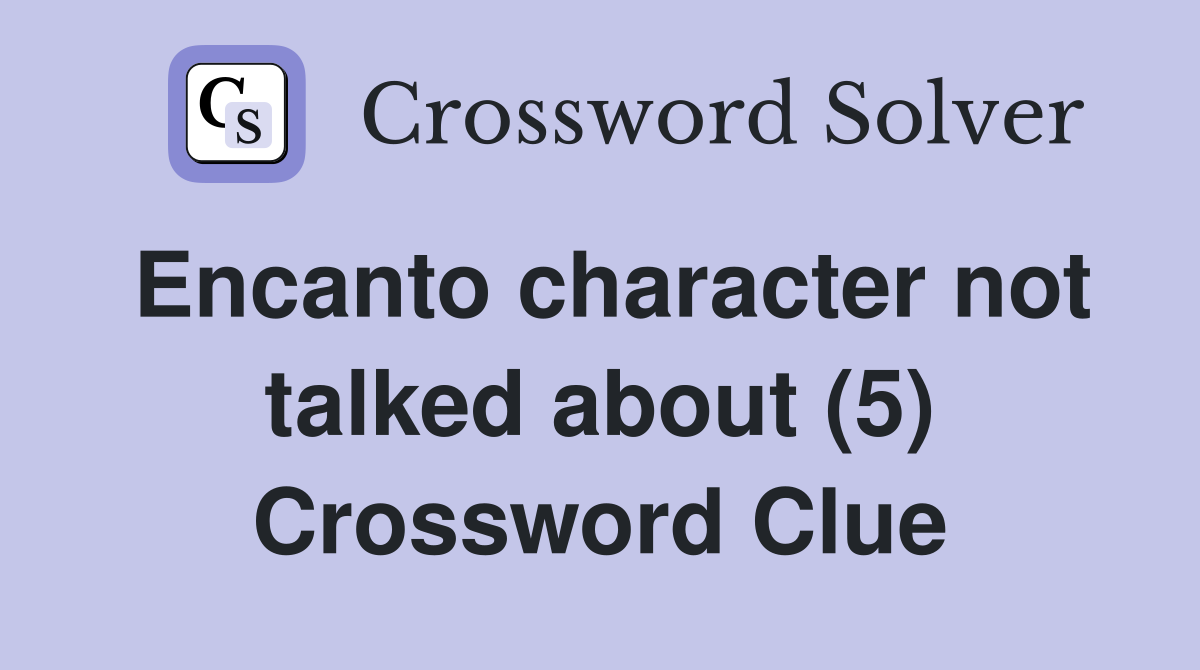 Encanto character not talked about (5) Crossword Clue
