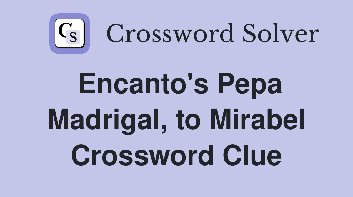 Encanto's Pepa Madrigal, to Mirabel Crossword Clue