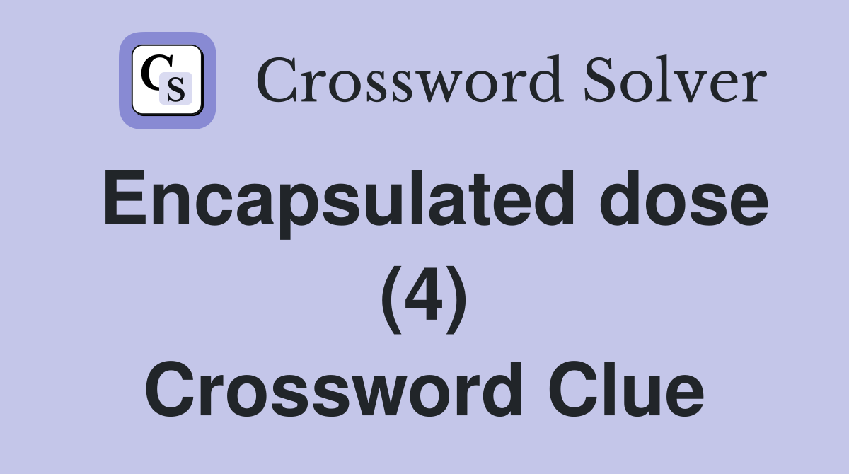 Encapsulated dose (4) Crossword Clue