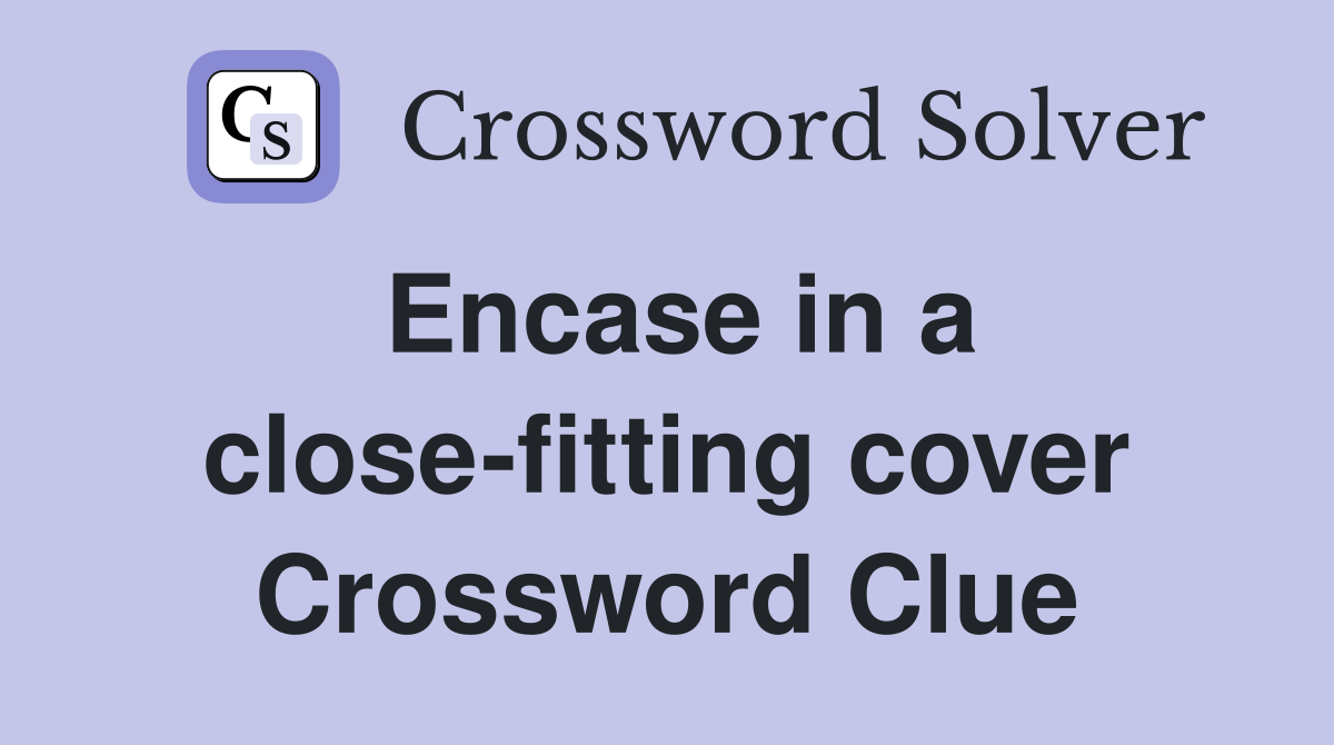 Encase in a close-fitting cover Crossword Clue