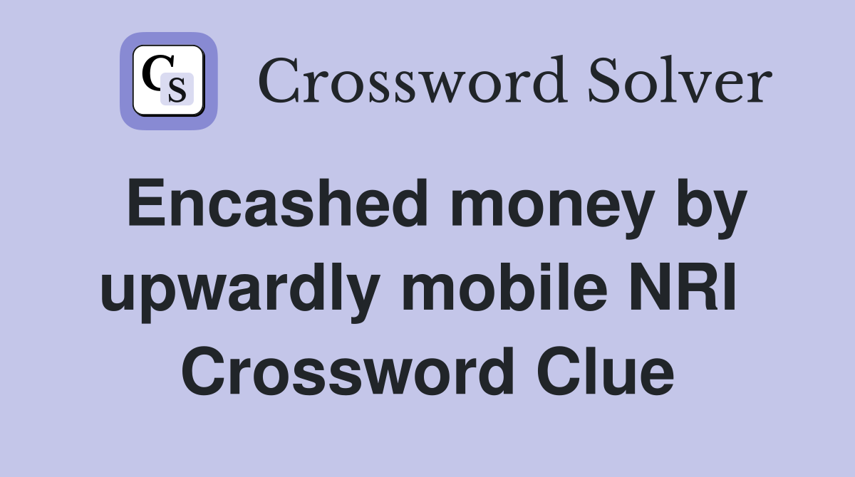 Encashed money by upwardly mobile NRI  Crossword Clue