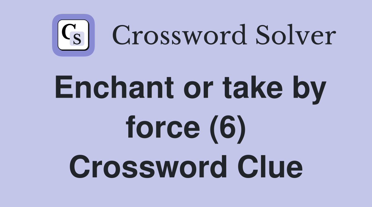 Enchant or take by force (6) Crossword Clue