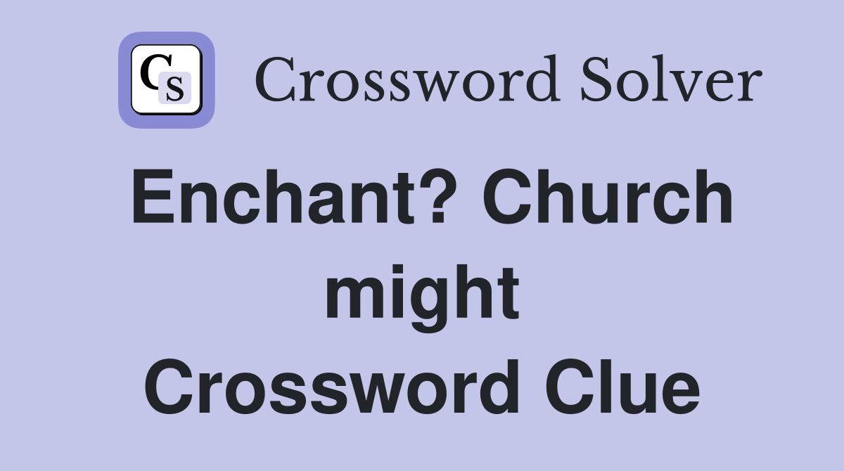 Enchant? Church might Crossword Clue