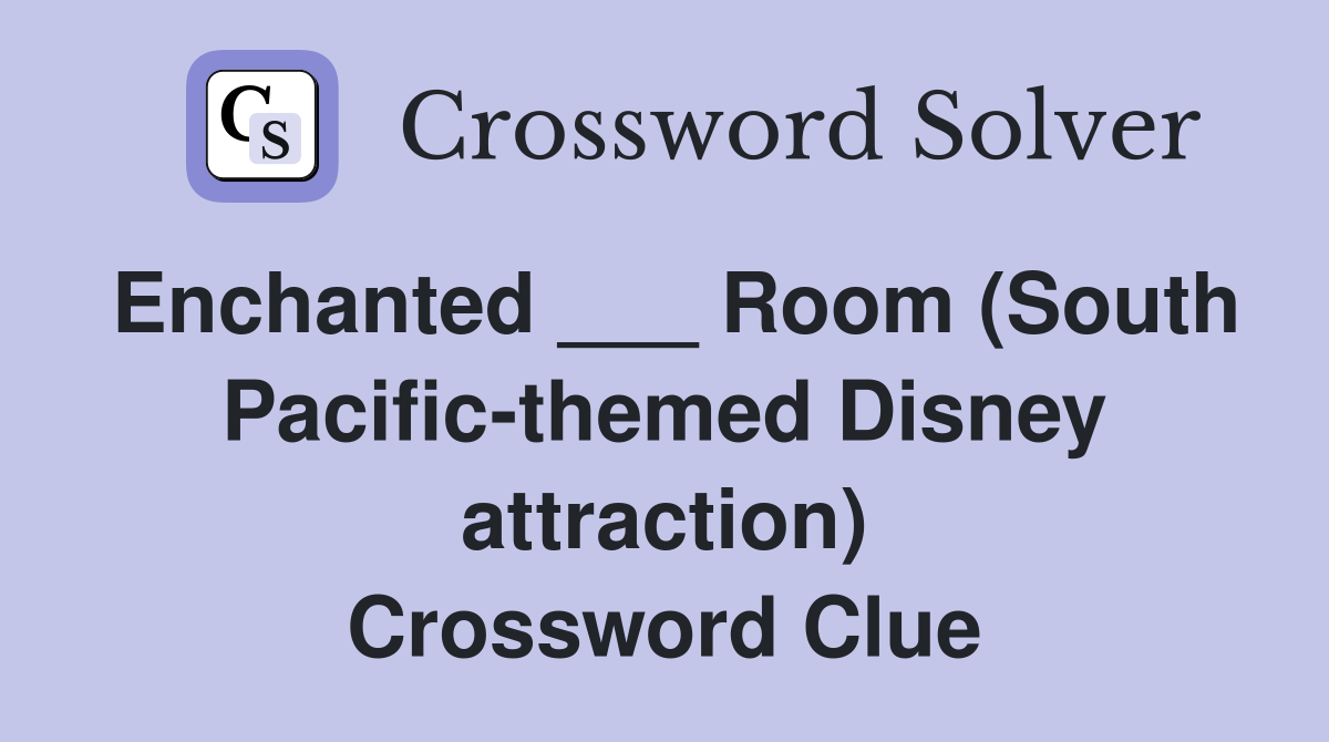 Enchanted ___ Room (South Pacific-themed Disney attraction) Crossword Clue