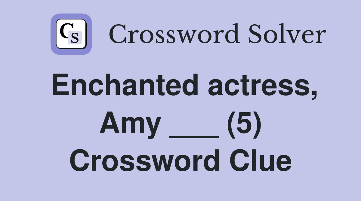 Enchanted actress, Amy ___ (5) Crossword Clue
