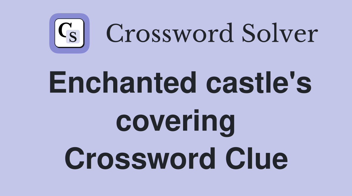 Enchanted castle's covering Crossword Clue