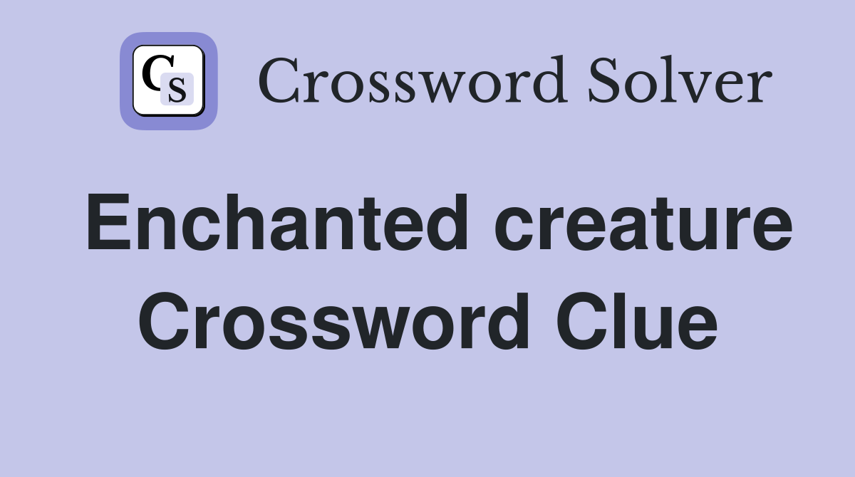 Enchanted creature Crossword Clue