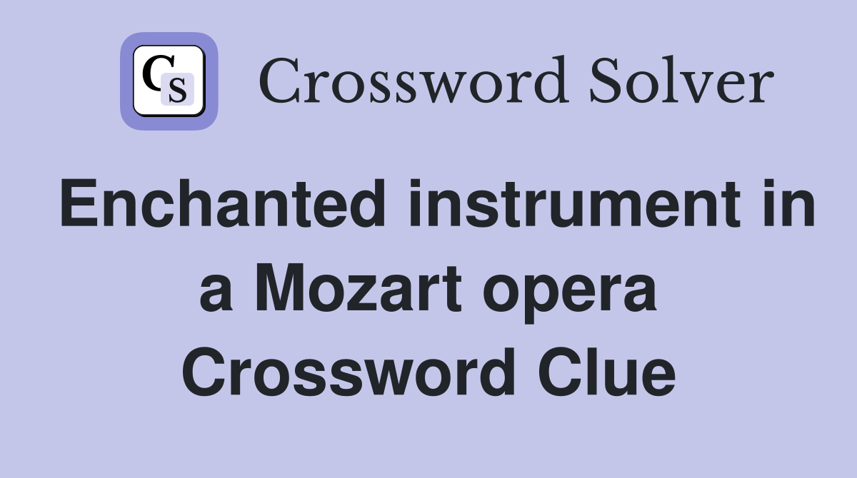 Enchanted instrument in a Mozart opera Crossword Clue