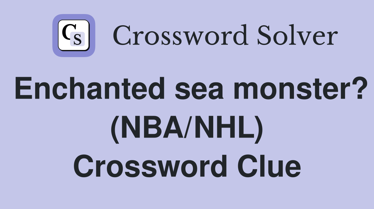 Enchanted sea monster? (NBA/NHL) Crossword Clue