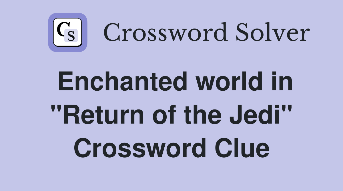 Enchanted world in "Return of the Jedi" Crossword Clue